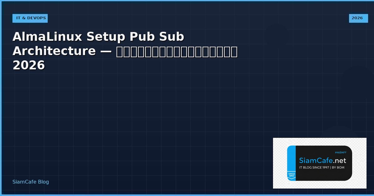 AlmaLinux Setup Pub Sub Architecture — คู่มือฉบับสมบูรณ์ 2026 | SiamCafe Blog