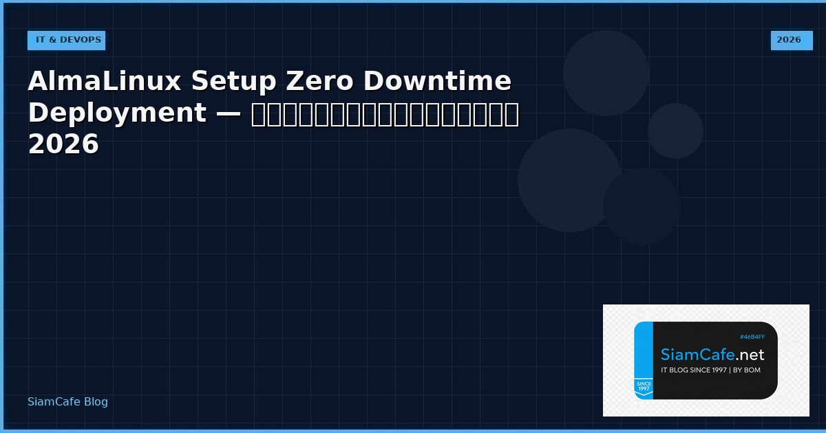 AlmaLinux Setup Zero Downtime Deployment — คู่มือฉบับสมบูรณ์ 2026 | SiamCafe Blog