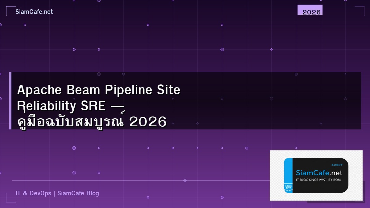 Apache Beam Pipeline Site Reliability SRE — คู่มือฉบับสมบูรณ์ 2026 | SiamCafe Blog