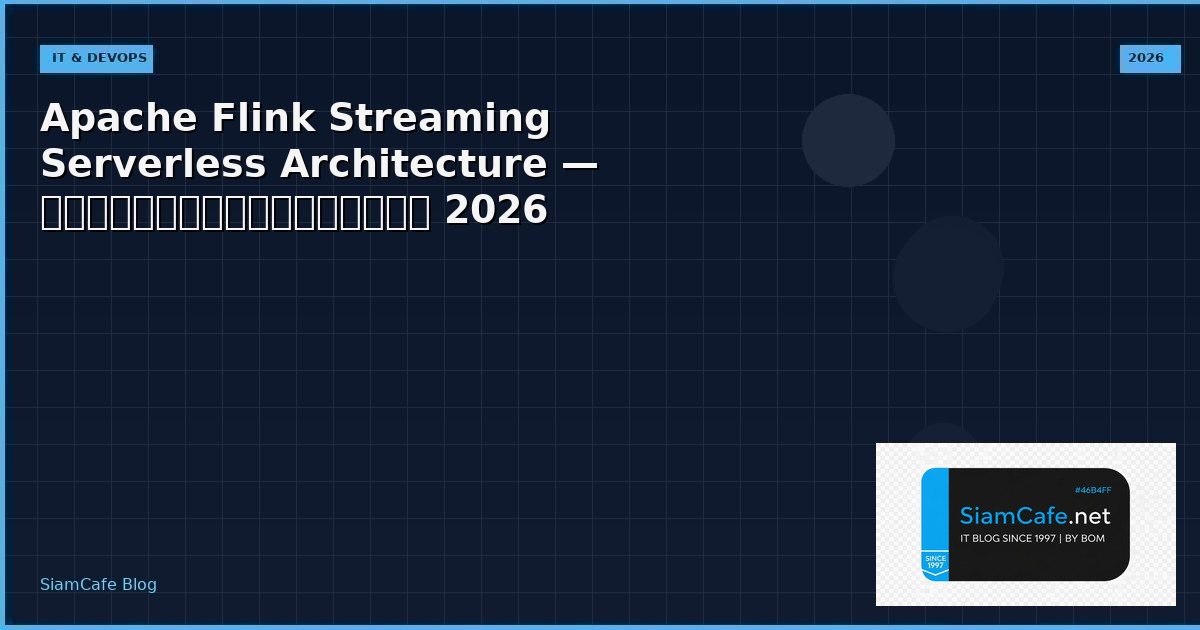 Apache Flink Streaming Serverless Architecture — คู่มือฉบับสมบูรณ์ 2026 | SiamCafe Blog