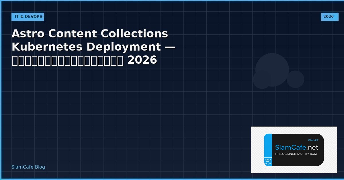 Astro Content Collections Kubernetes Deployment — คู่มือฉบับสมบูรณ์ 2026 | SiamCafe Blog