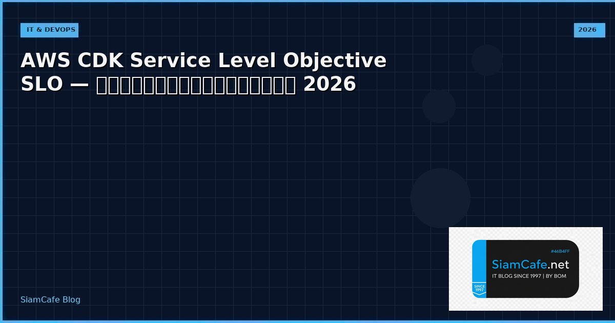 AWS CDK Service Level Objective SLO — คู่มือฉบับสมบูรณ์ 2026 | SiamCafe Blog