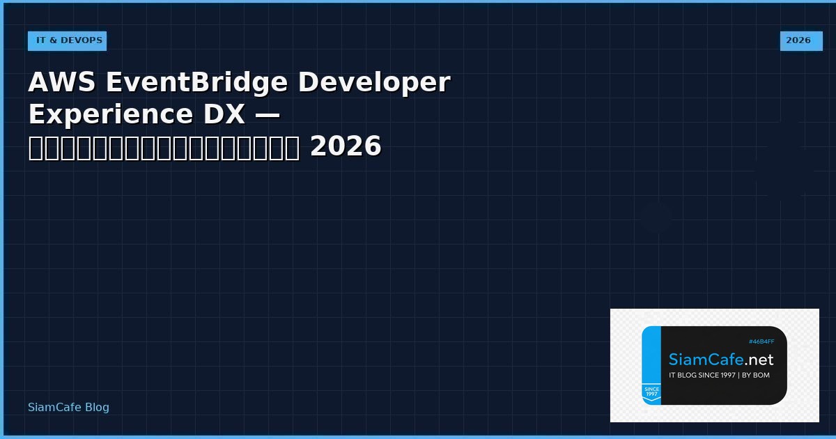 AWS EventBridge Developer Experience DX — คู่มือฉบับสมบูรณ์ 2026 | SiamCafe Blog
