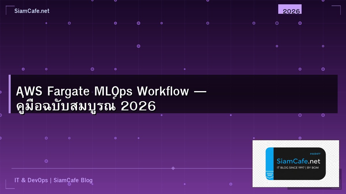 AWS Fargate MLOps Workflow — คู่มือฉบับสมบูรณ์ 2026 | SiamCafe Blog