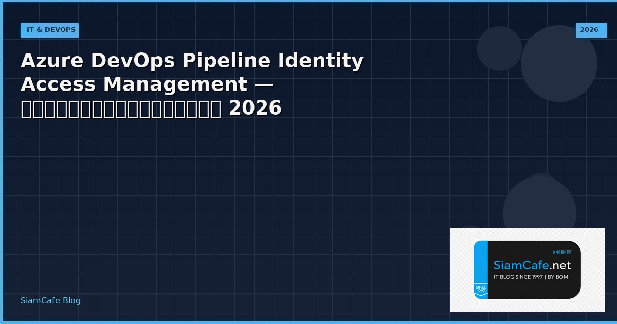 Azure DevOps Pipeline Identity Access Management — คู่มือฉบับสมบูรณ์ 2026 | SiamCafe Blog