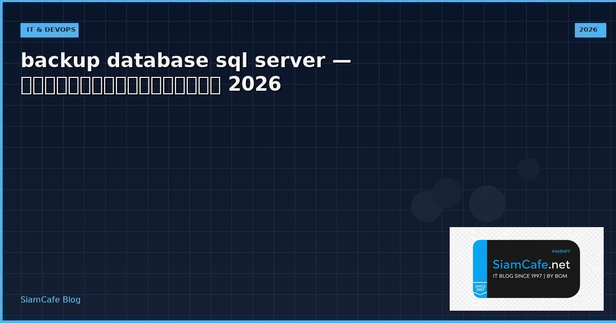 backup database sql server — คู่มือฉบับสมบูรณ์ 2026 | SiamCafe Blog