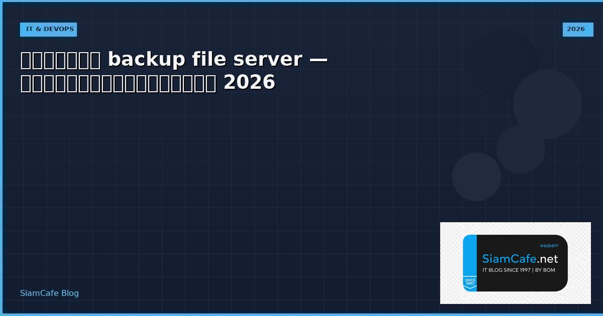 backup file server — คู่มือฉบับสมบูรณ์ 2026 | SiamCafe Blog