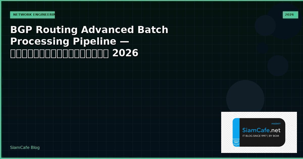 BGP Routing Advanced Batch Processing Pipeline — คู่มือฉบับสมบูรณ์ 2026 | SiamCafe Blog