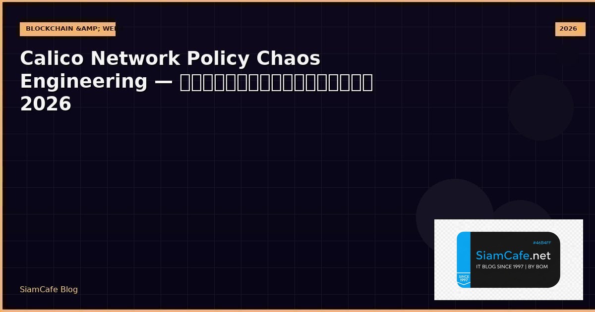 Calico Network Policy Chaos Engineering — คู่มือฉบับสมบูรณ์ 2026 | SiamCafe Blog