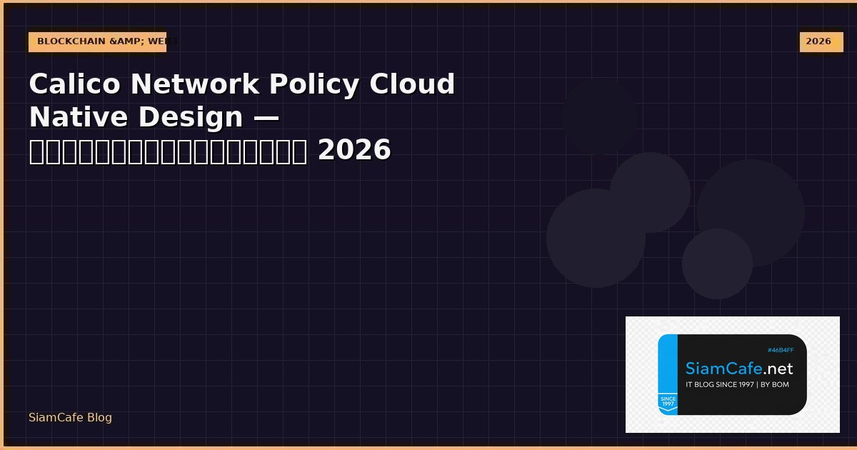 Calico Network Policy Cloud Native Design — คู่มือฉบับสมบูรณ์ 2026 | SiamCafe Blog