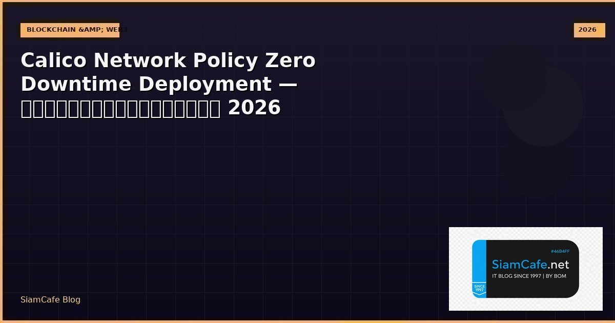Calico Network Policy Zero Downtime Deployment — คู่มือฉบับสมบูรณ์ 2026 | SiamCafe Blog