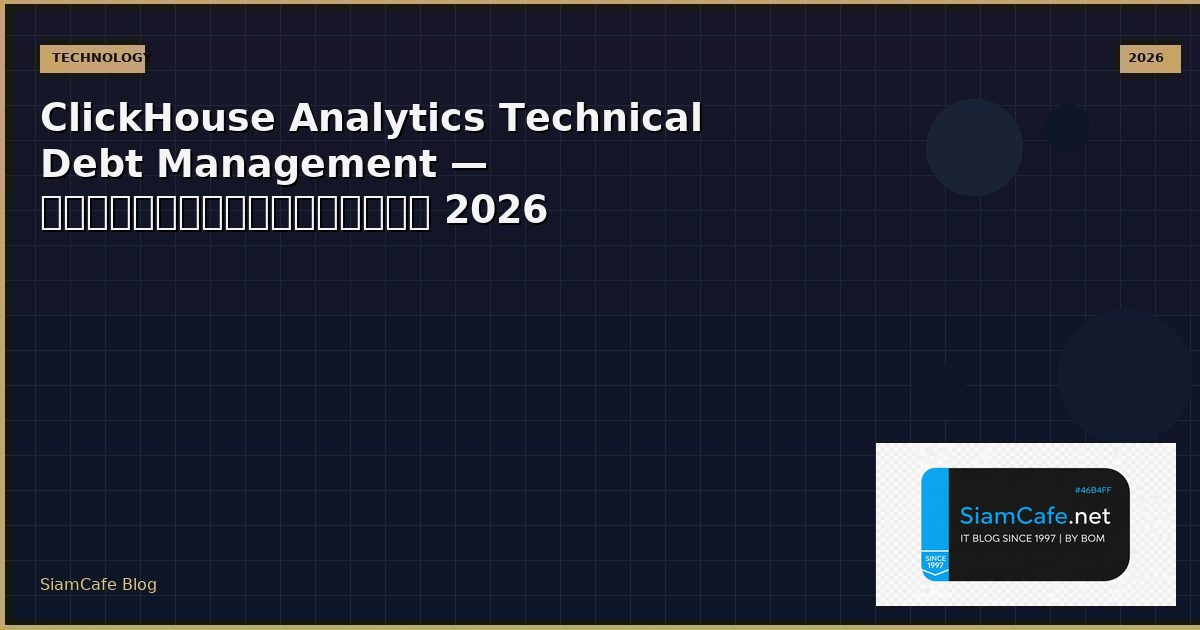 ClickHouse Analytics Technical Debt Management — คู่มือฉบับสมบูรณ์ 2026 | SiamCafe Blog