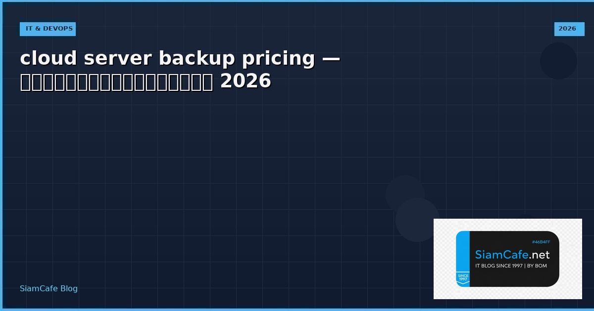 cloud server backup pricing — คู่มือฉบับสมบูรณ์ 2026 | SiamCafe Blog