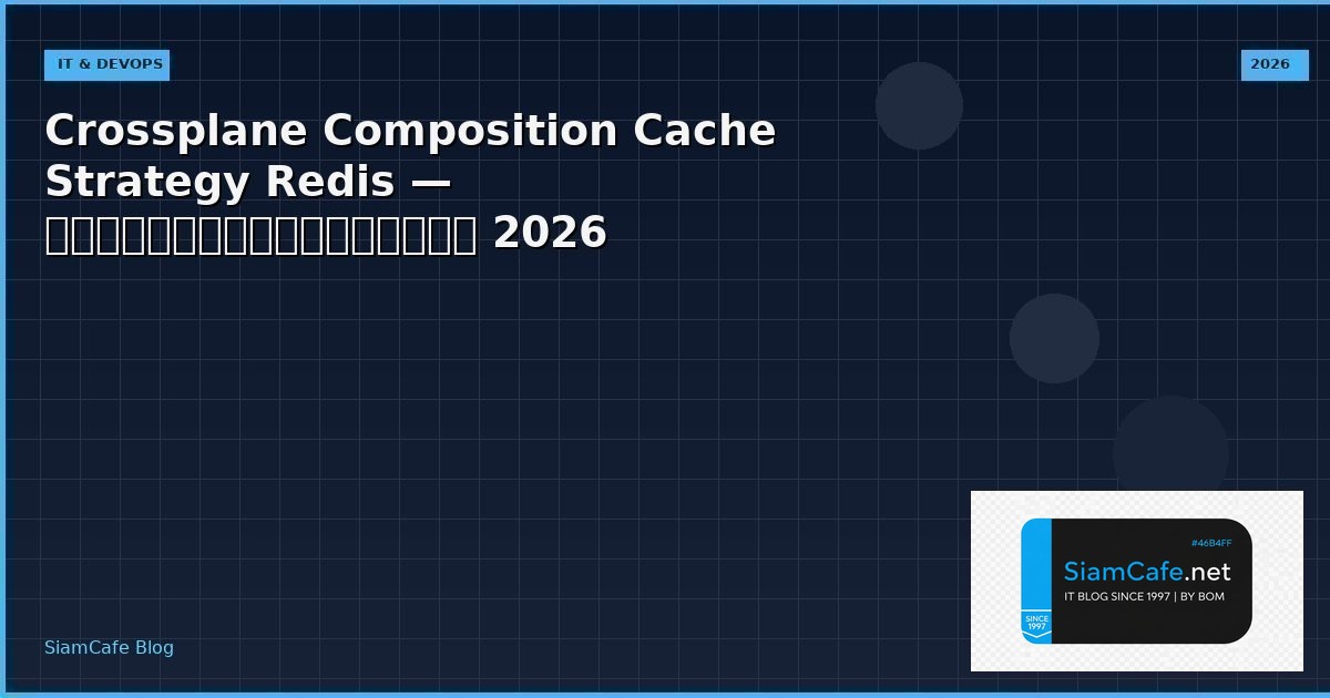 Crossplane Composition Cache Strategy Redis — คู่มือฉบับสมบูรณ์ 2026 | SiamCafe Blog