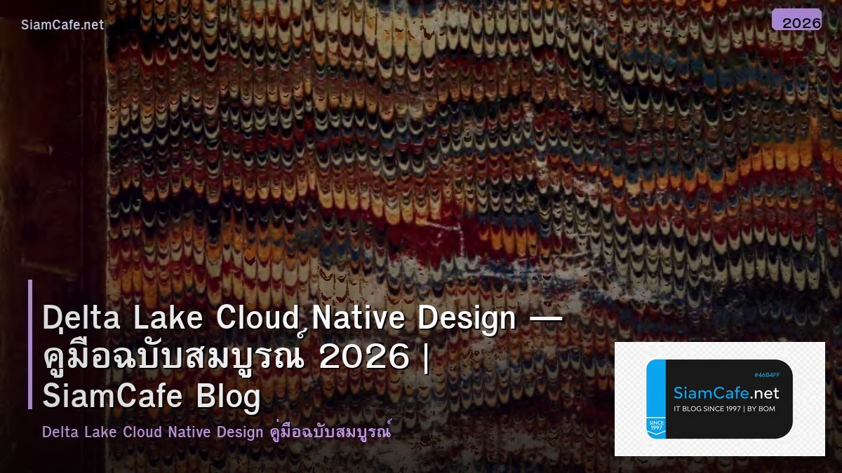 Delta Lake Cloud Native Design — คู่มือฉบับสมบูรณ์ 2026 | SiamCafe Blog