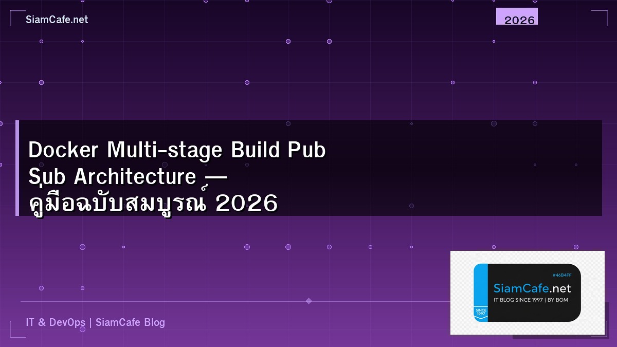 Docker Multi-stage Build Pub Sub Architecture — คู่มือฉบับสมบูรณ์ 2026 | SiamCafe Blog
