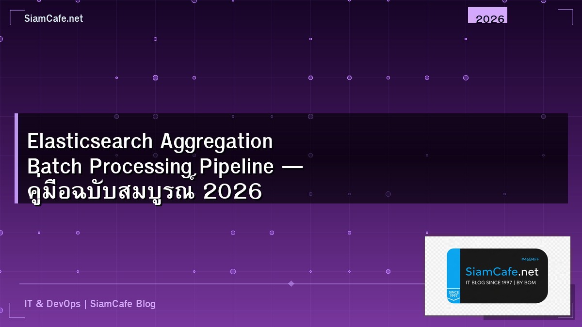 Elasticsearch Aggregation Batch Processing Pipeline — คู่มือฉบับสมบูรณ์ 2026 | SiamCafe Blog
