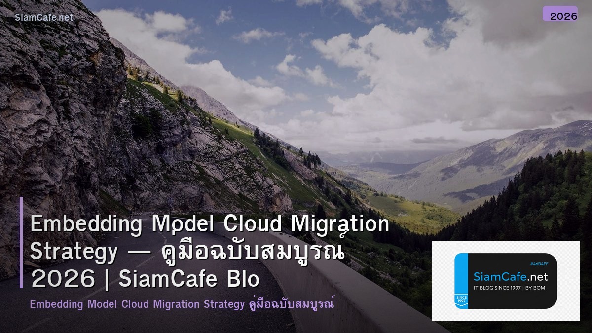 Embedding Model Cloud Migration Strategy — คู่มือฉบับสมบูรณ์ 2026 | SiamCafe Blog