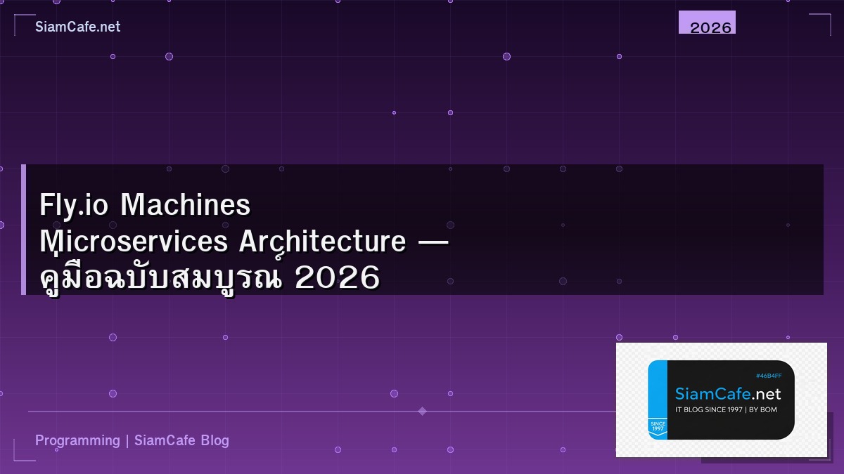 Fly.io Machines Microservices Architecture — คู่มือฉบับสมบูรณ์ 2026 | SiamCafe Blog