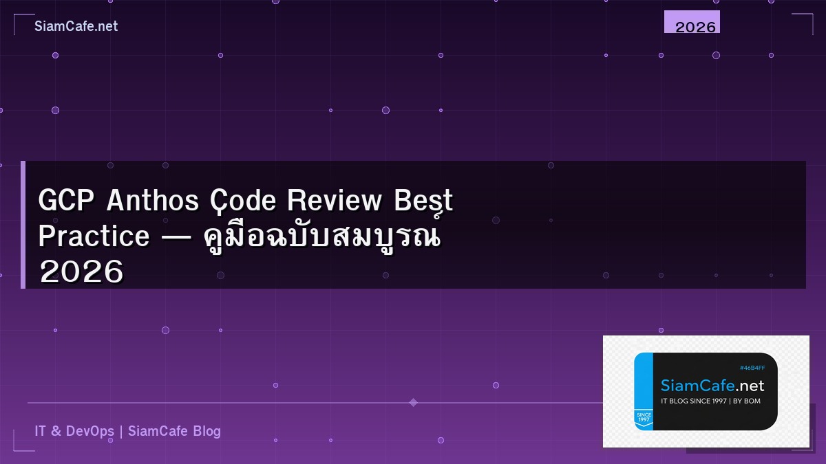 GCP Anthos Code Review Best Practice — คู่มือฉบับสมบูรณ์ 2026 | SiamCafe Blog