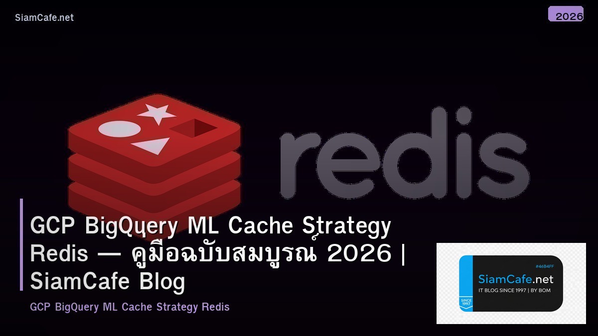 GCP BigQuery ML Cache Strategy Redis — คู่มือฉบับสมบูรณ์ 2026 | SiamCafe Blog
