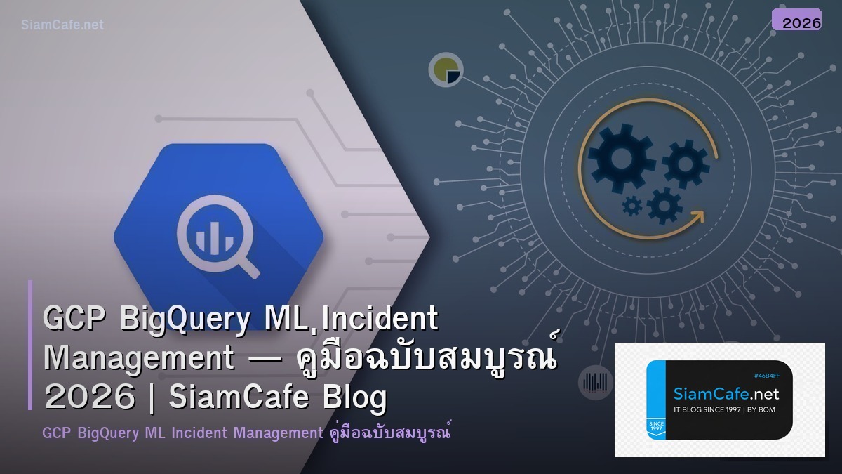 GCP BigQuery ML Incident Management — คู่มือฉบับสมบูรณ์ 2026 | SiamCafe Blog