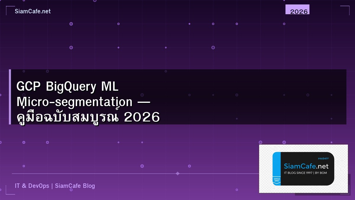 GCP BigQuery ML Micro-segmentation — คู่มือฉบับสมบูรณ์ 2026 | SiamCafe Blog