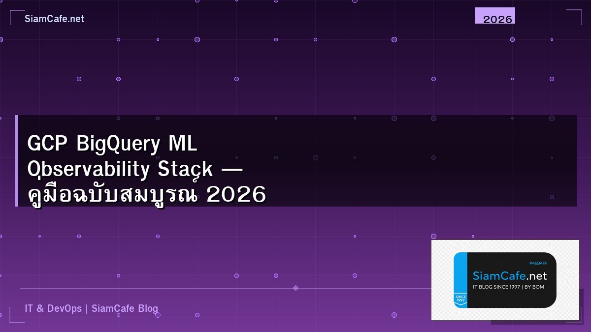 GCP BigQuery ML Observability Stack — คู่มือฉบับสมบูรณ์ 2026 | SiamCafe Blog