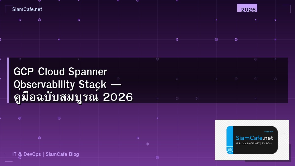 GCP Cloud Spanner Observability Stack — คู่มือฉบับสมบูรณ์ 2026 | SiamCafe Blog