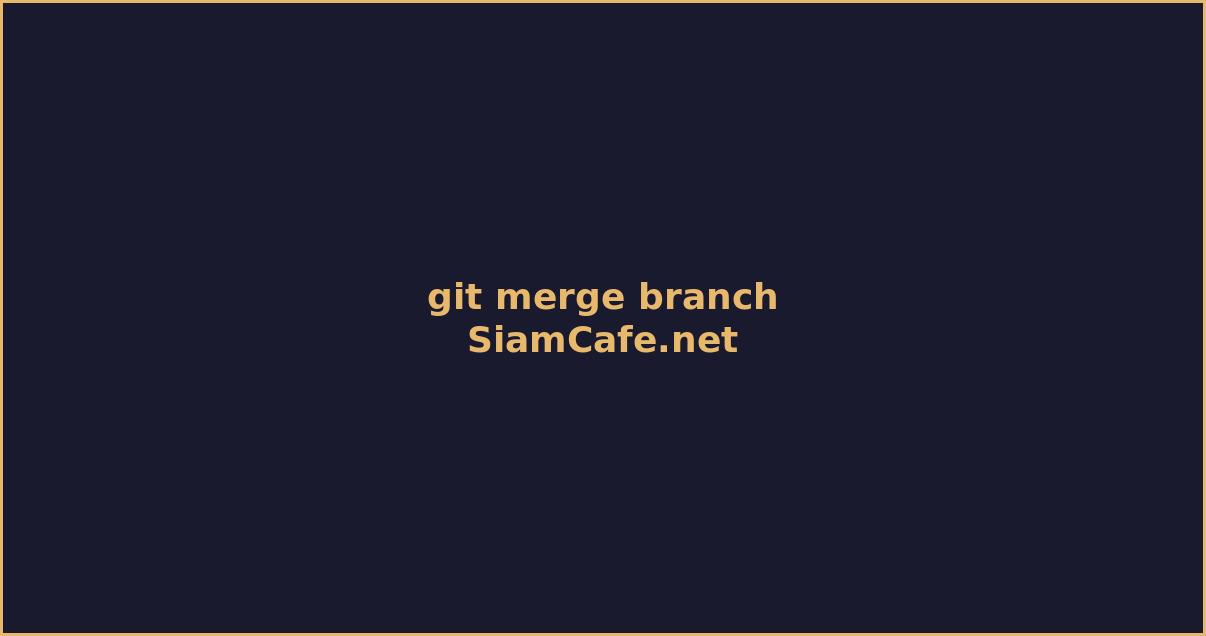 git merge branch คือ — คู่มือฉบับสมบูรณ์ 2026 | SiamCafe Blog