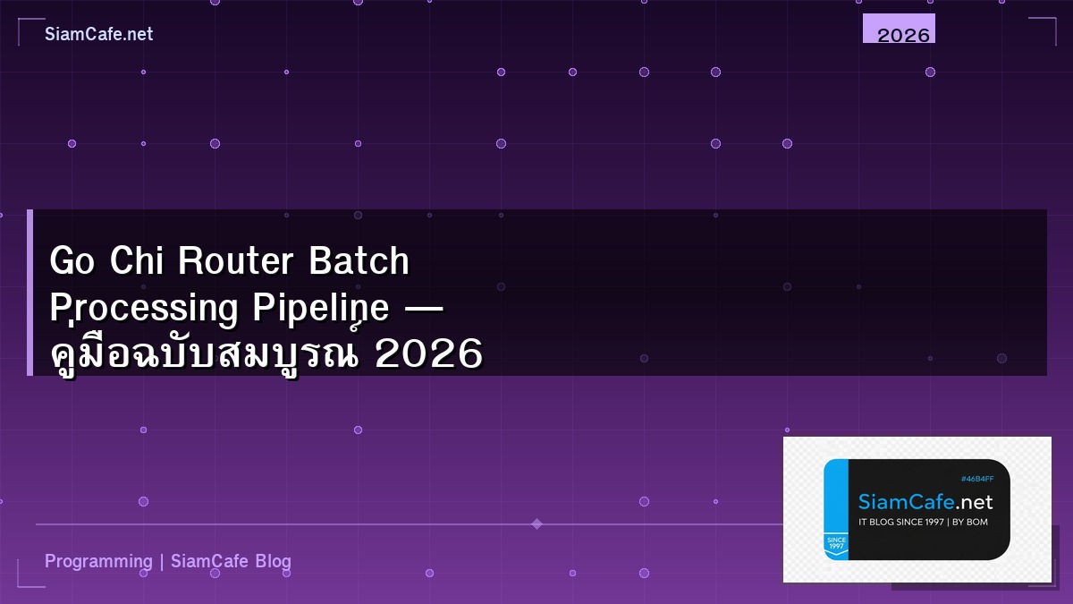 Go Chi Router Batch Processing Pipeline — คู่มือฉบับสมบูรณ์ 2026 | SiamCafe Blog