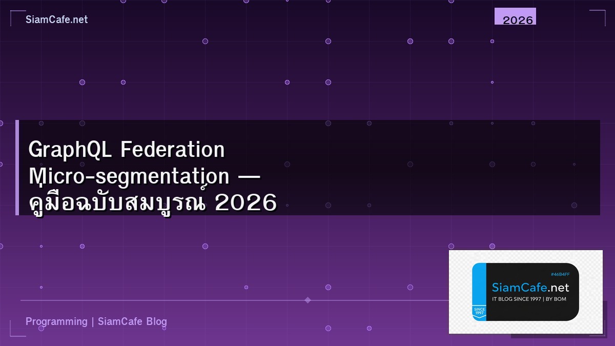 GraphQL Federation Micro-segmentation — คู่มือฉบับสมบูรณ์ 2026 | SiamCafe Blog
