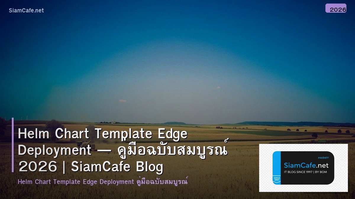Helm Chart Template Edge Deployment — คู่มือฉบับสมบูรณ์ 2026 | SiamCafe Blog