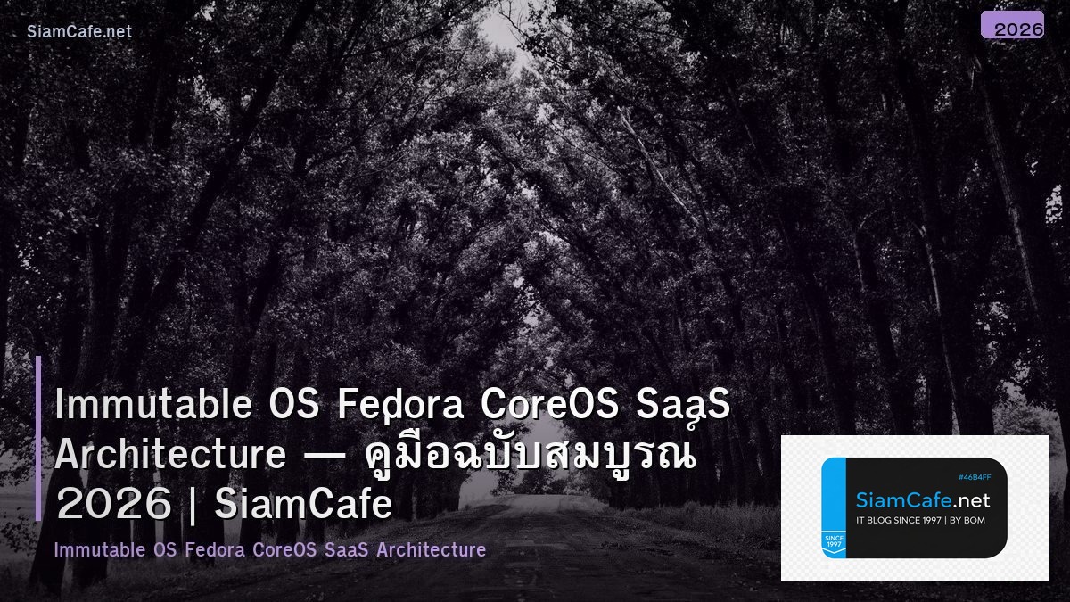 Immutable OS Fedora CoreOS SaaS Architecture — คู่มือฉบับสมบูรณ์ 2026 | SiamCafe Blog