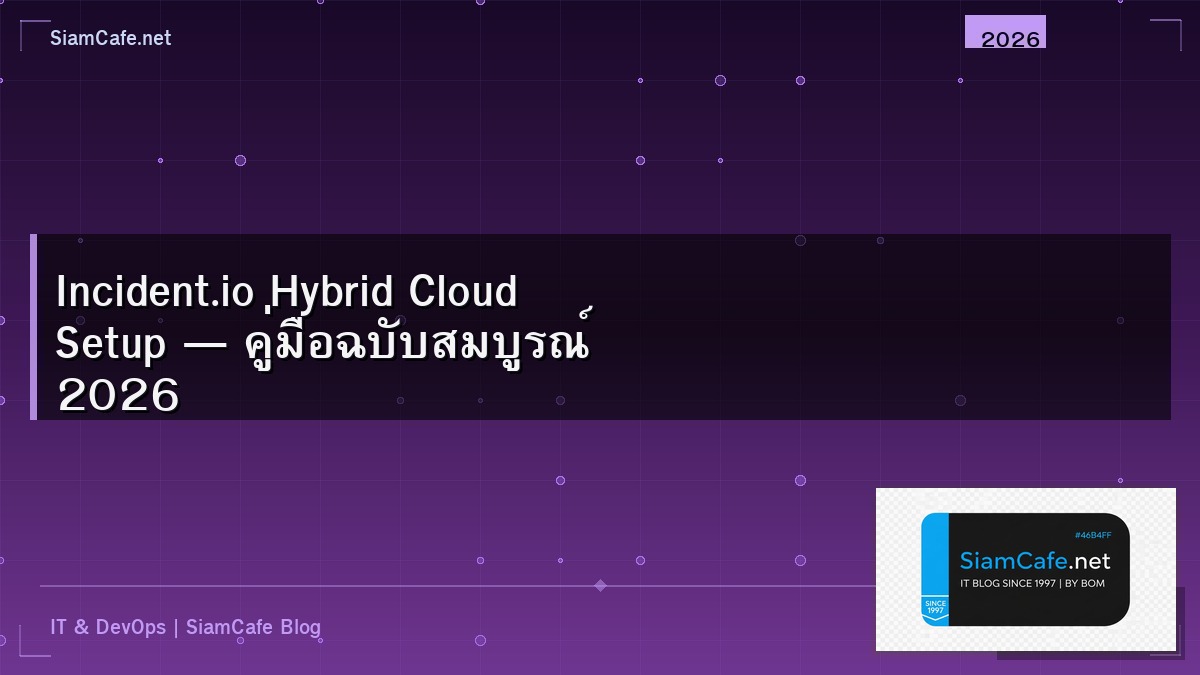 Incident.io Hybrid Cloud Setup — คู่มือฉบับสมบูรณ์ 2026 | SiamCafe Blog