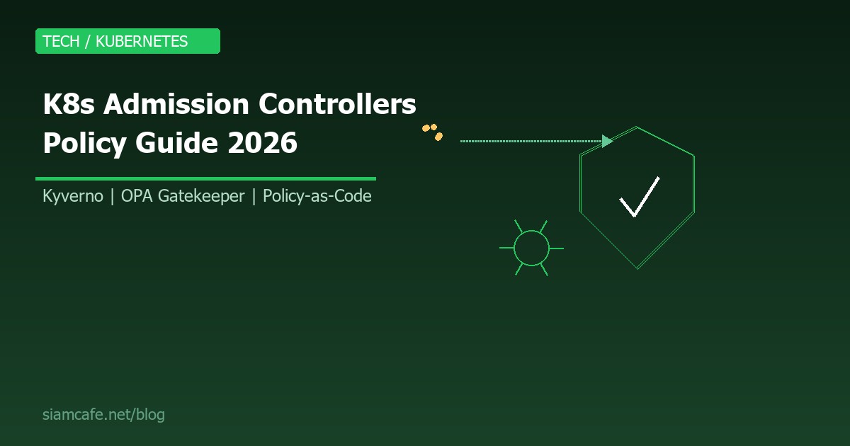 Kubernetes Admission Controllers คืออะไร? สอน Kyverno, OPA Gatekeeper สำหรับ Policy 2026