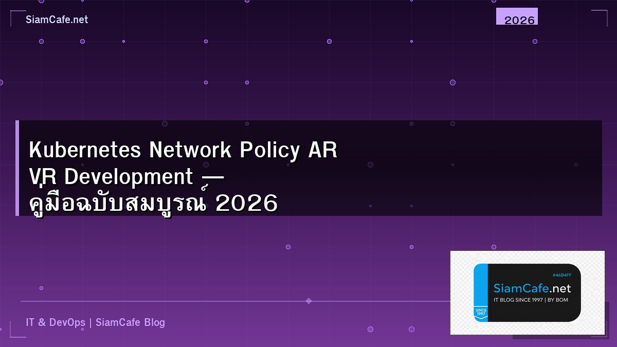 Kubernetes Network Policy AR VR Development — คู่มือฉบับสมบูรณ์ 2026 | SiamCafe Blog