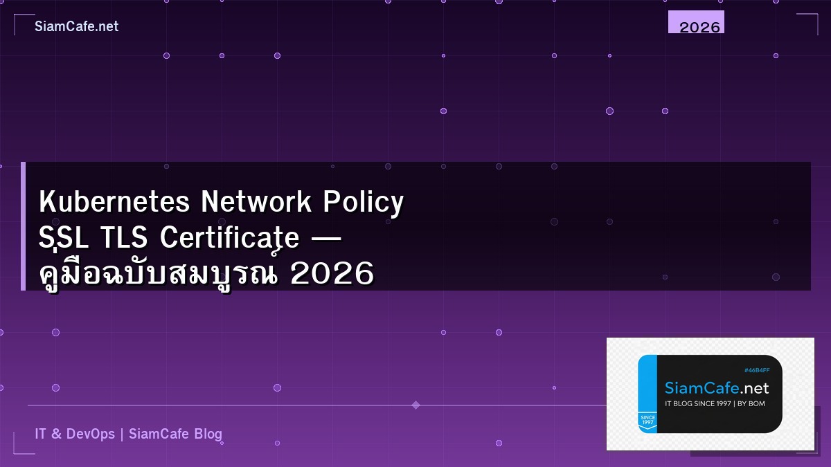 Kubernetes Network Policy SSL TLS Certificate — คู่มือฉบับสมบูรณ์ 2026 | SiamCafe Blog