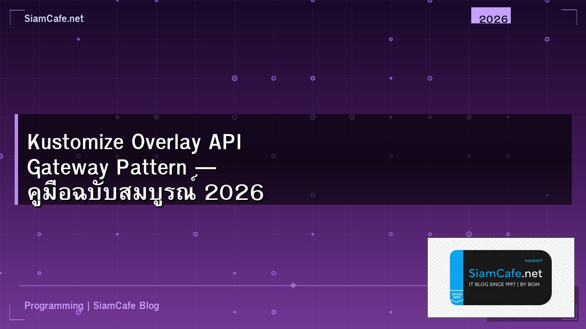 Kustomize Overlay API Gateway Pattern — คู่มือฉบับสมบูรณ์ 2026 | SiamCafe Blog