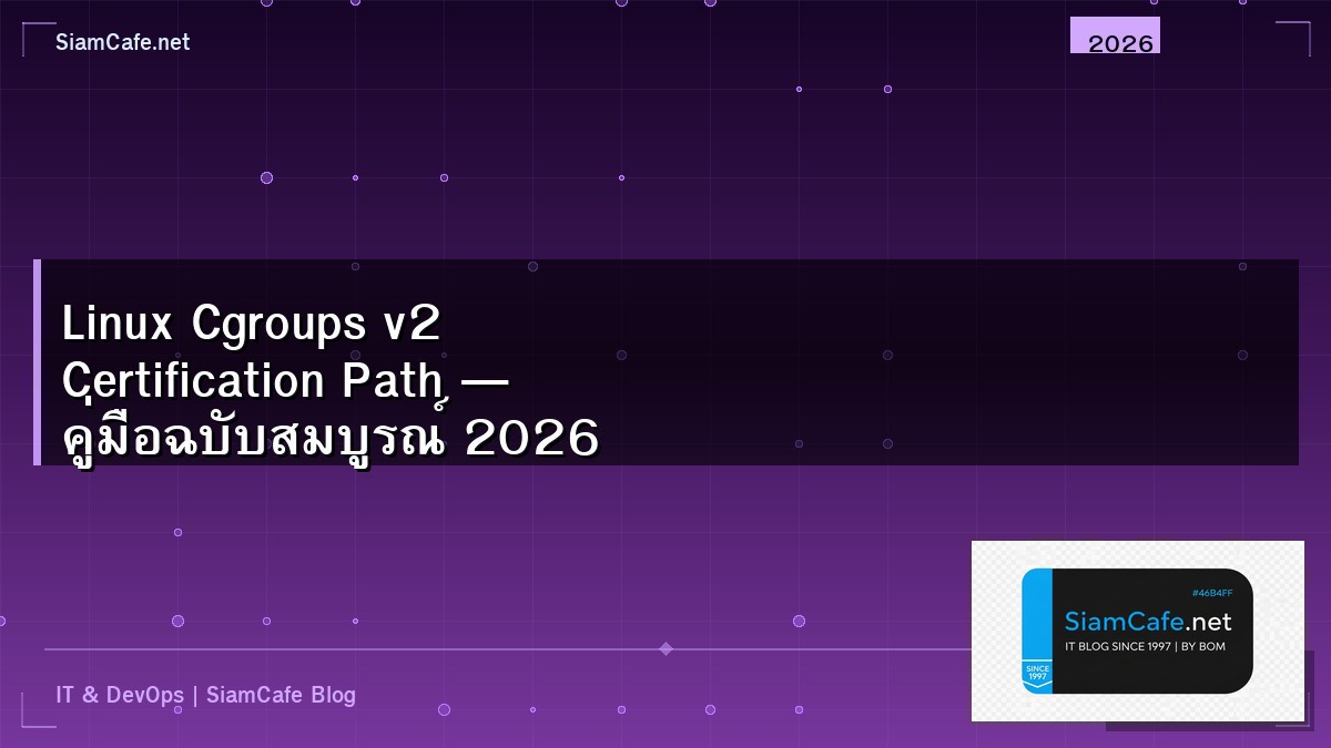 Linux Cgroups v2 Certification Path — คู่มือฉบับสมบูรณ์ 2026 | SiamCafe Blog
