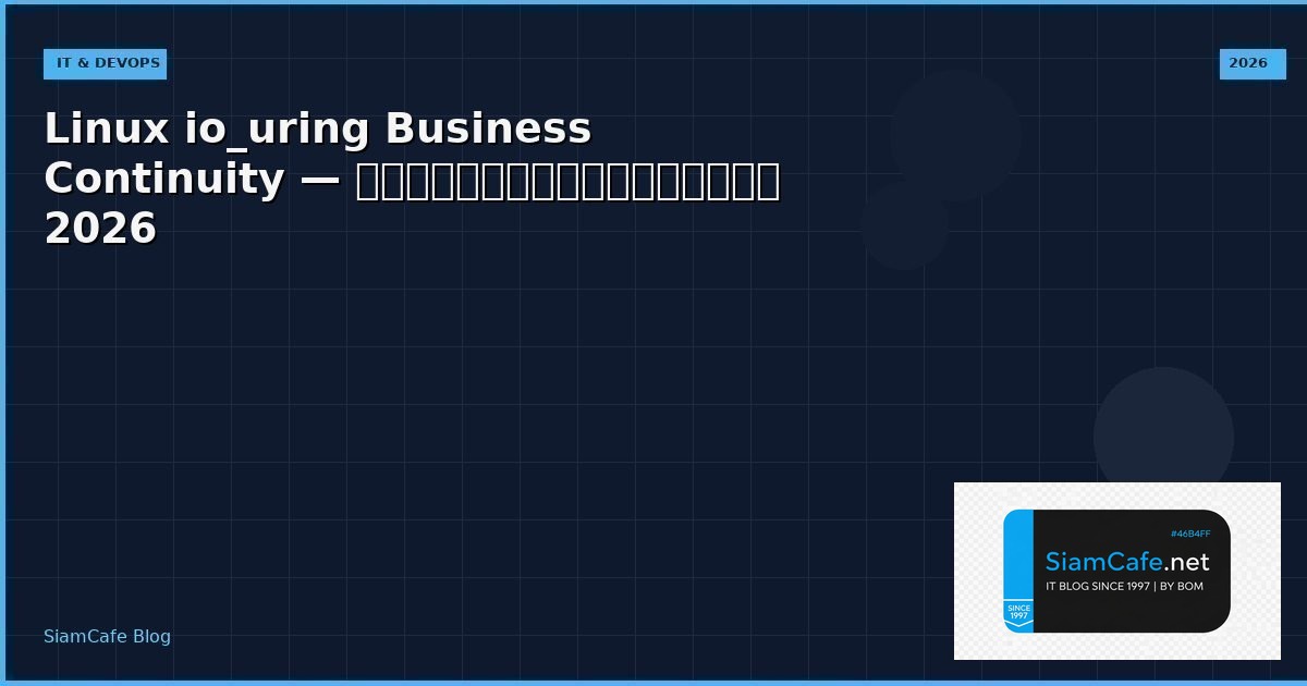 Linux io_uring Business Continuity — คู่มือฉบับสมบูรณ์ 2026 | SiamCafe Blog