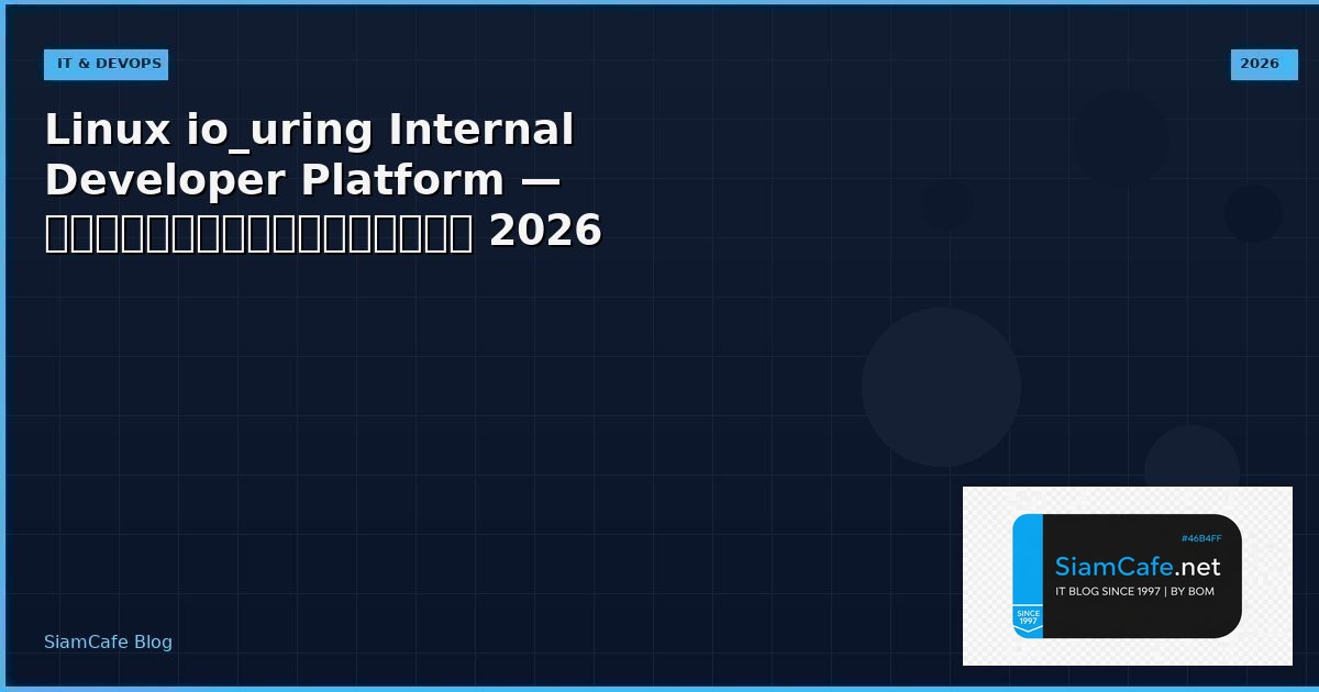Linux io_uring Internal Developer Platform — คู่มือฉบับสมบูรณ์ 2026 | SiamCafe Blog