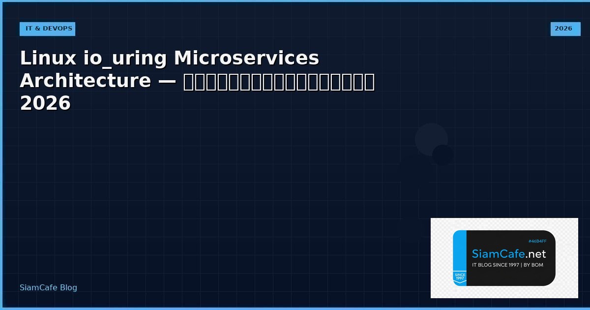 Linux io_uring Microservices Architecture — คู่มือฉบับสมบูรณ์ 2026 | SiamCafe Blog