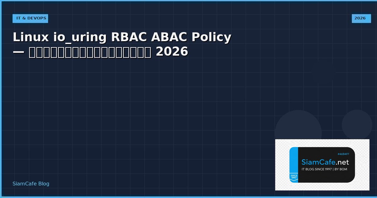 Linux io_uring RBAC ABAC Policy — คู่มือฉบับสมบูรณ์ 2026 | SiamCafe Blog