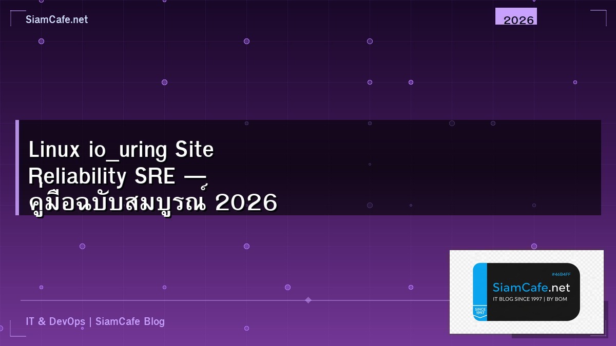 Linux io_uring Site Reliability SRE — คู่มือฉบับสมบูรณ์ 2026 | SiamCafe Blog