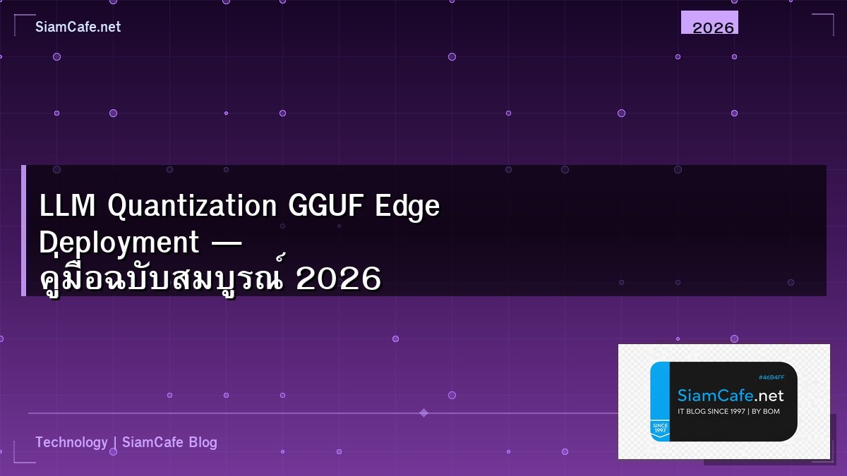 LLM Quantization GGUF Edge Deployment — คู่มือฉบับสมบูรณ์ 2026 | SiamCafe Blog