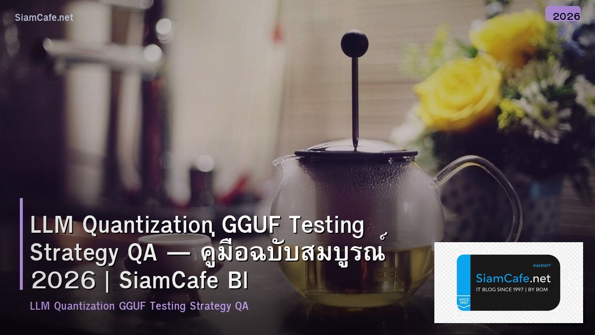 LLM Quantization GGUF Testing Strategy QA — คู่มือฉบับสมบูรณ์ 2026 | SiamCafe Blog