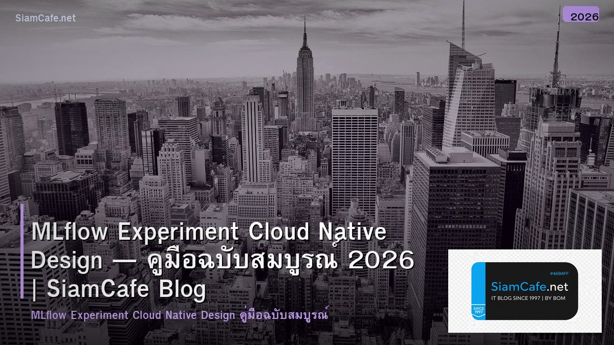 MLflow Experiment Cloud Native Design — คู่มือฉบับสมบูรณ์ 2026 | SiamCafe Blog