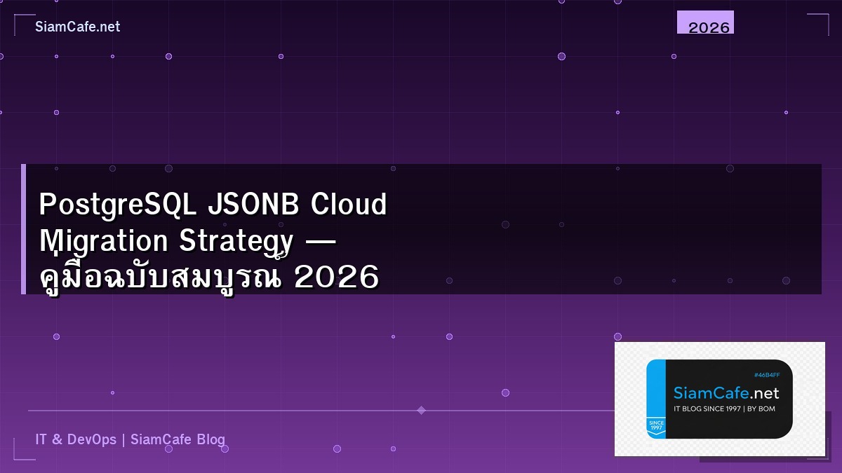 PostgreSQL JSONB Cloud Migration Strategy — คู่มือฉบับสมบูรณ์ 2026 | SiamCafe Blog