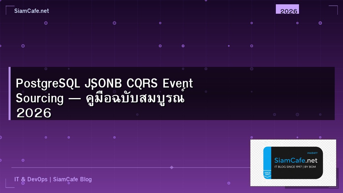 PostgreSQL JSONB CQRS Event Sourcing — คู่มือฉบับสมบูรณ์ 2026 | SiamCafe Blog